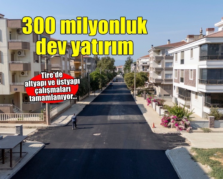 Tire’de 300 milyonluk dev yatırım tamamlanıyor