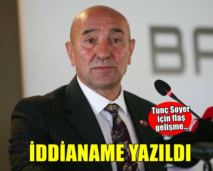 Tunç Soyer için flaş gelişme.. İddianame yazıldı