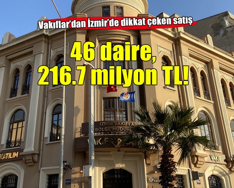 Vakıflar'dan İzmir'de 216 milyon 700 bin TL'lik satış!