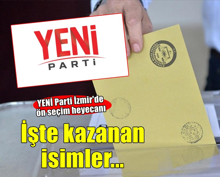 YENİ Parti İzmir'de ön seçim heyecanı... İşte kazanan isimler!
