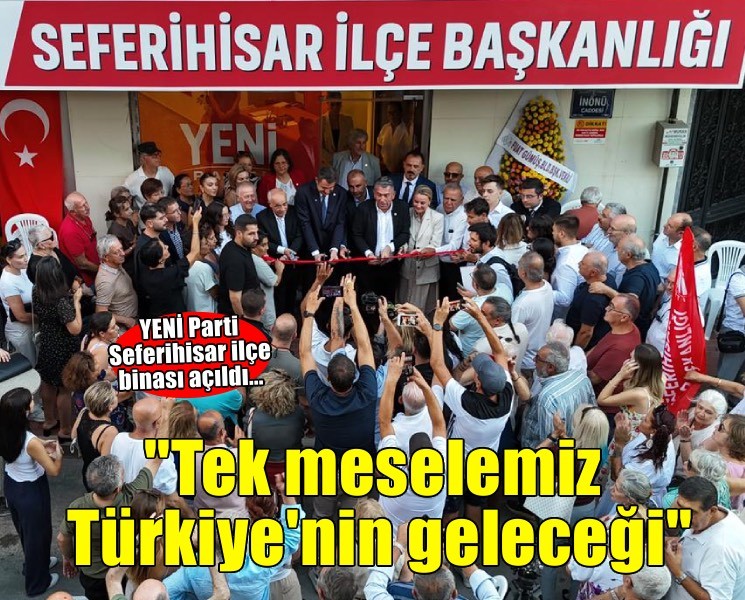 YENİ Parti Seferihisar ilçe binası açıldı... ''Tek meselemiz Türkiye'nin geleceği''