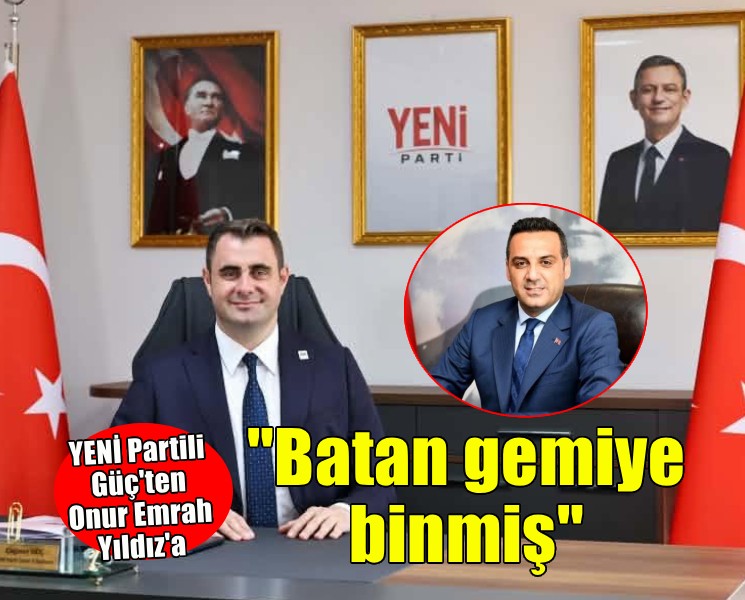 YENİ Partili Güç'ten Yıldız'a tepki... 'Batan gemiye binmiş'