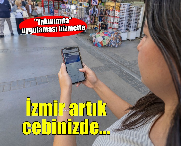 Yakınımda uygulamasıyla İzmir artık cebinizde