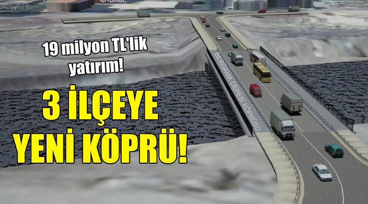 3 ilçeye yeni köprü!