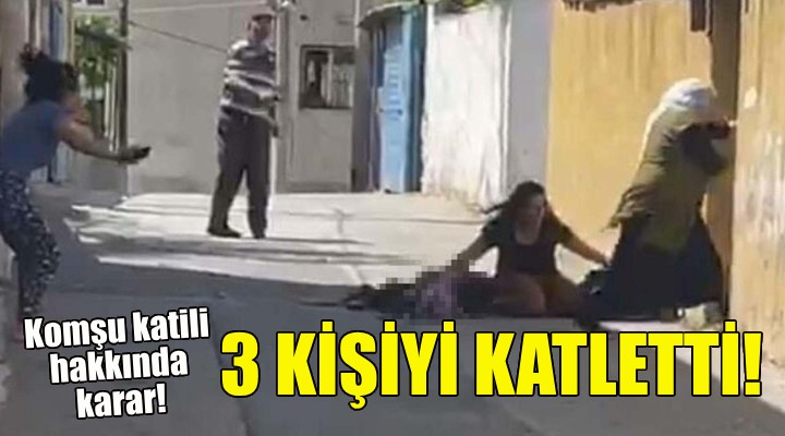 3 kişiyi katletti... Komşu katili hakkında karar!