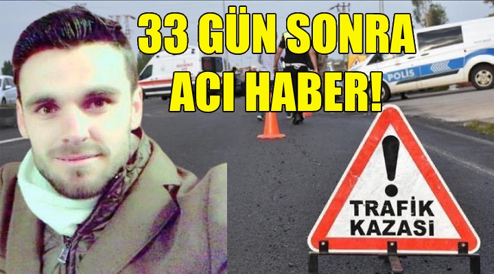 33 gün sonra acı haber!