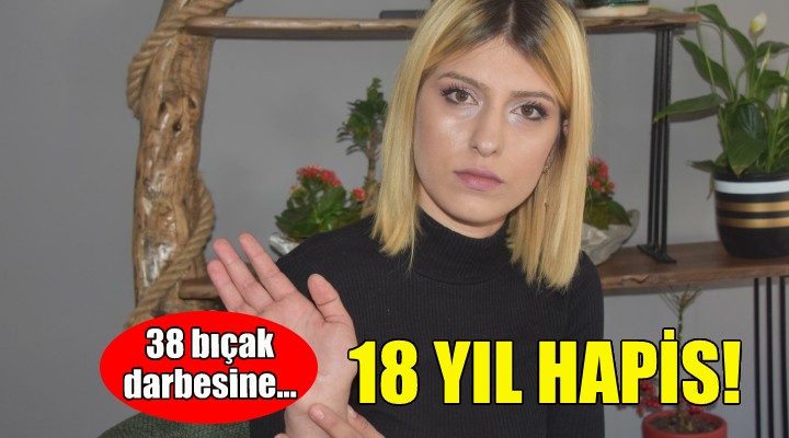 38 bıçak darbesine 18 yıl hapis!