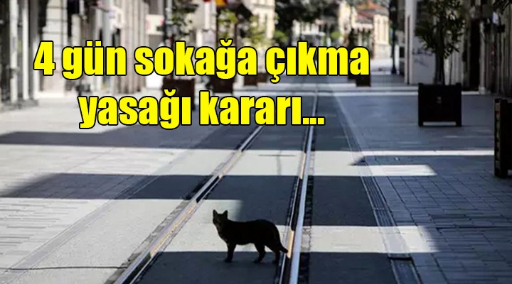 4 gün sokağa çıkma yasağı kararı