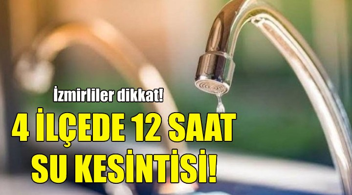 4 ilçede 12 saat su kesintisi!