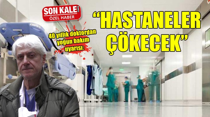 40 yıllık doktordan yoğun bakım uyarısı:  HASTANELER ÇÖKECEK 