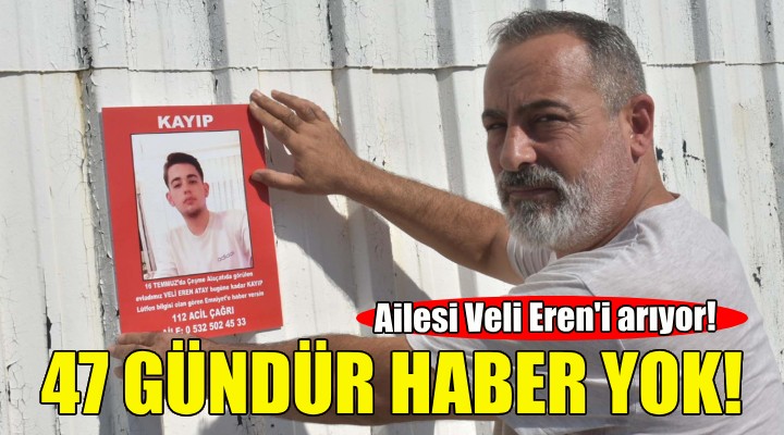 47 gündür haber yok... Ailesi Veli Eren i arıyor!