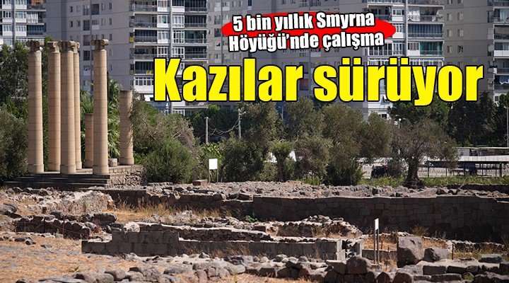 5 bin yıllık Smyrna Höyüğü nde arkeolojik kazılar sürüyor