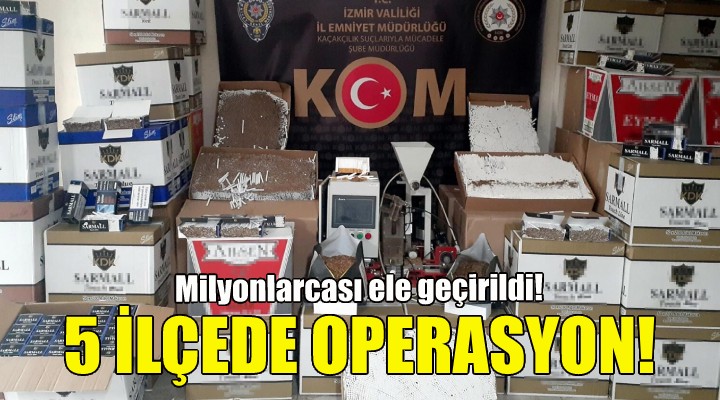 5 ilçede operasyon... Milyonlarcası ele geçirildi!