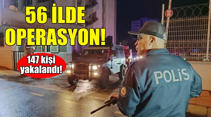 56 ilde operasyon... 147 kişi yakalandı!