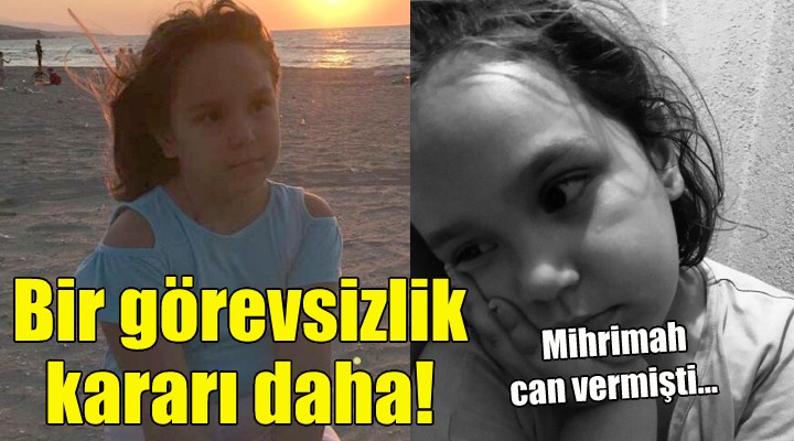 6 yaşındaki Mihrimah can vermişti... Bir görevsizlik kararı daha!