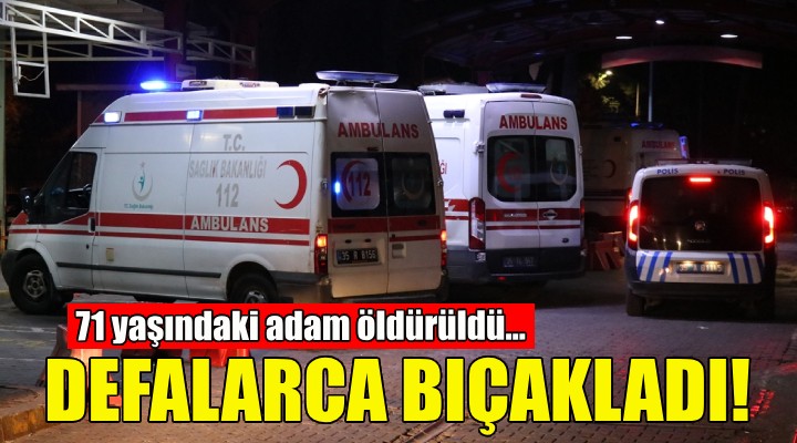 71 yaşındaki adamı defalarca bıçakladı!