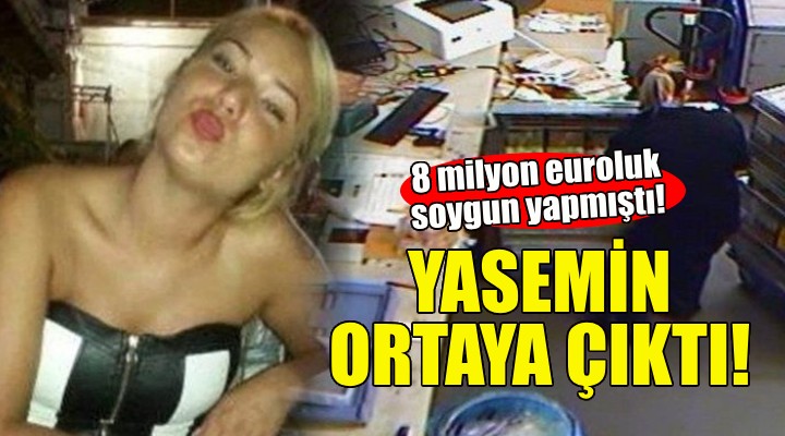 8 milyon euroluk soygun yapan Yasemin ortaya çıktı!