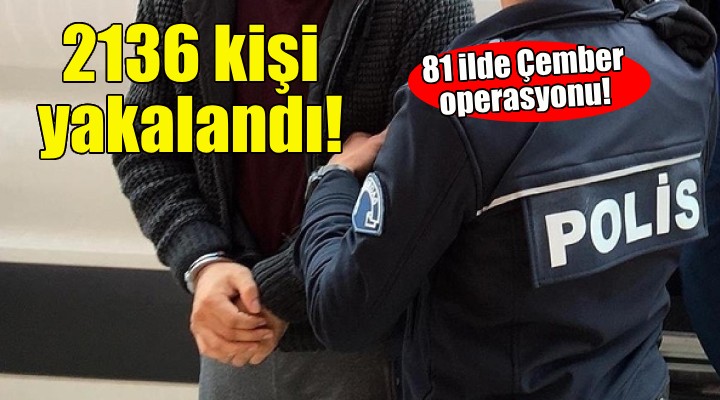 81 ilde Çember operasyonu!