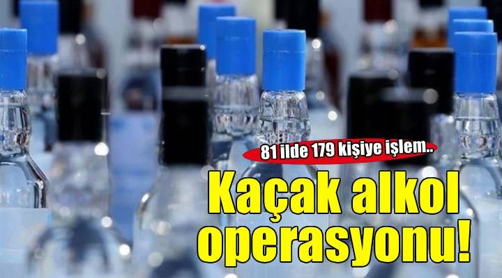 81 ilde kaçak alkol operasyonu: 179 kişi hakkında işlem yapıldı