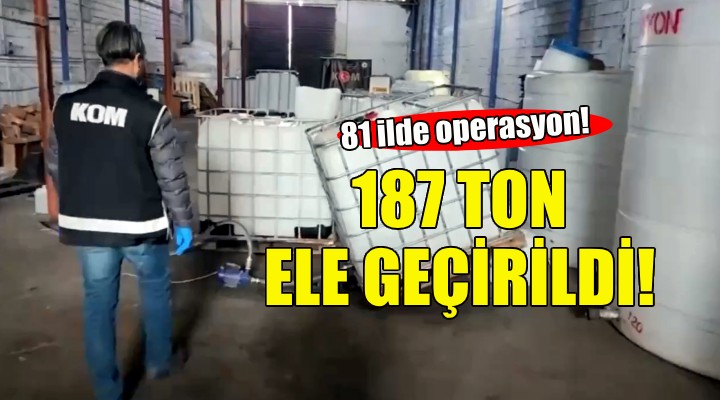 81 ilde operasyon... 187 ton ele geçirildi!