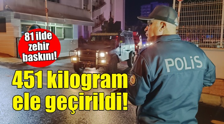 81 ilde zehir baskını... 451 kilogram ele geçirildi!