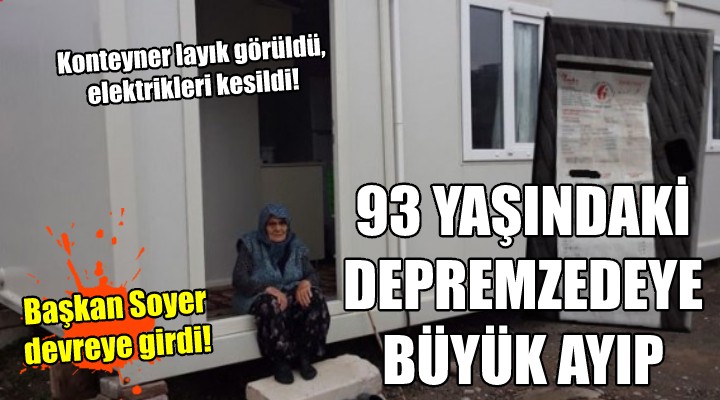 93 yaşındaki depremzedeye büyük ayıp... Başkan Soyer devreye girdi!