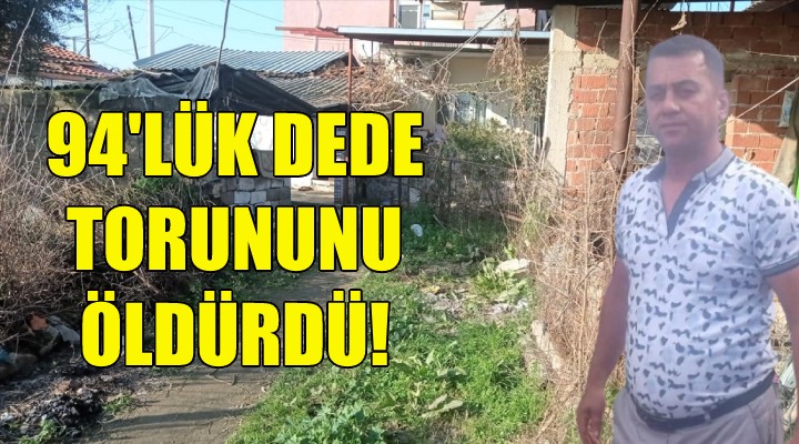 94 yaşındaki dede torununu öldürdü!