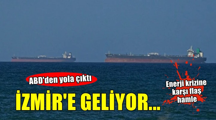 ABD'den yola çıkan petrol yüklü tanker İzmir'e geliyor