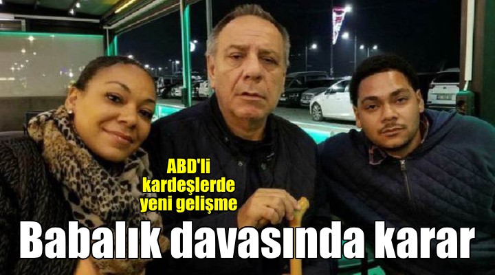 ABD li kardeşlerin babalık davasında karar verildi!