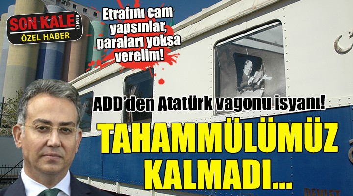 ADD den Atatürk vagonu isyanı! TAHAMMÜLÜMÜZ KALMADI
