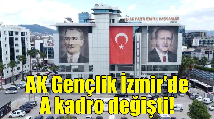 AK Gençlik İzmir’de A kadro değişti!