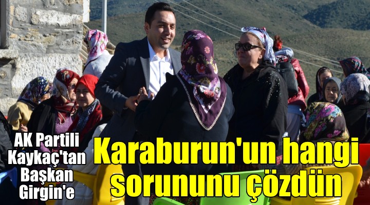 AK Parti Adayı Kaykaç tan Başkan Girgin e: Bugüne kadar hangi sorunu çözdün!