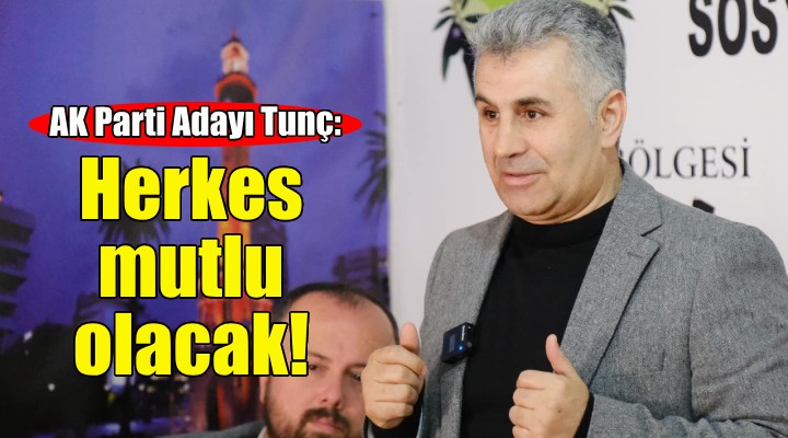 AK Parti Adayı Tunç: Karabağlar da herkes mutlu olacak!