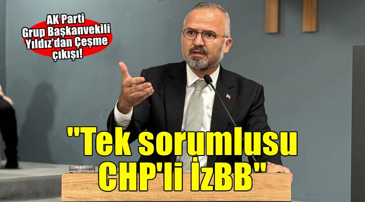 AK Parti Grup Başkanvekili Yıldız dan Çeşme çıkışı!