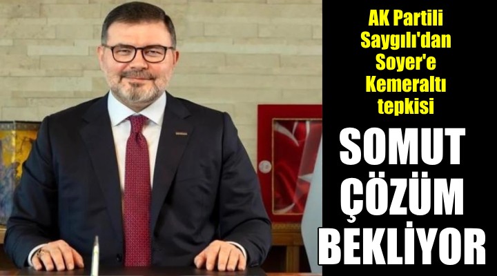AK Parti İzmir İl Başkanı Saygılı dan Başkan Soyer’e Kemeraltı salvosu!