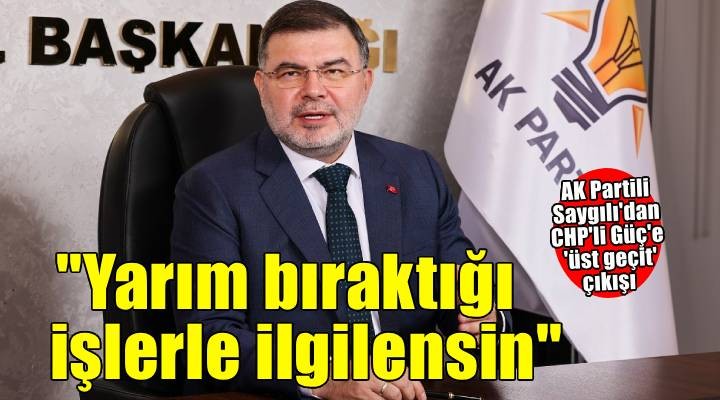 AK Parti İzmir İl Başkanı Saygılı dan CHP li Güç e  üst geçitli  gönderme!