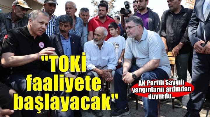 AK Parti İzmir İl Başkanı Saygılı yangınların ardından duyurdu: TOKİ faaliyete başlayacak!