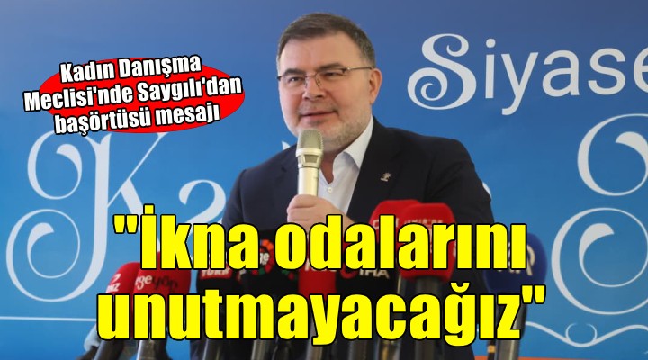 AK Parti İzmir İl Kadın Danışma Meclisi yapıldı... Saygılı:  İkna odalarını unutmayacağız 