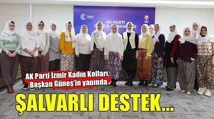 AK Parti İzmir Kadın Kolları ndan Güneş e şalvarlı destek!