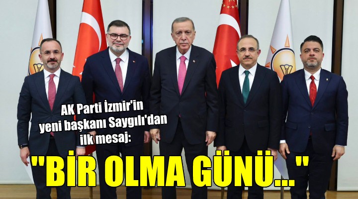 AK Parti İzmir de Saygılı dan ilk mesaj:  Gün bir olma günü 