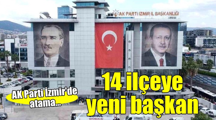 AK Parti İzmir de 14 ilçeye yeni başkan atandı!