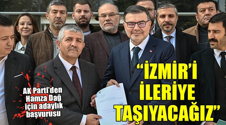 AK Parti, İzmir de Hamza Dağ için adaylık başvurusunu yaptı...