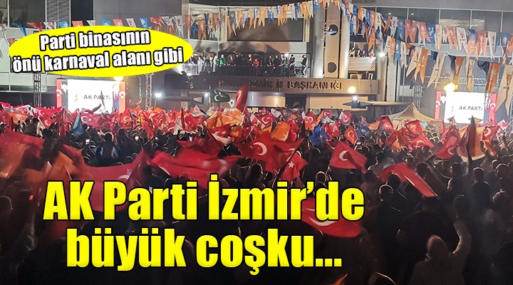 AK Parti İzmir de büyük coşku!