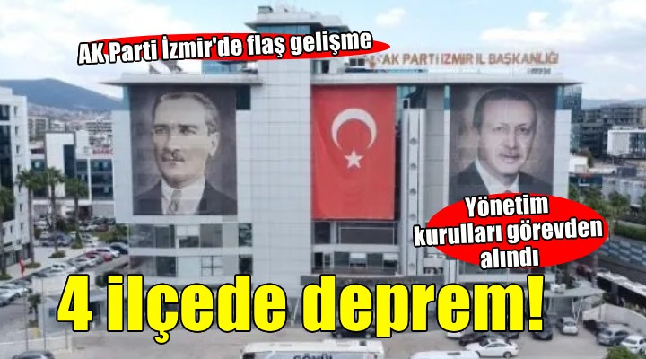AK Parti İzmir de flaş gelişme... 4 ilçede yönetim kurulu üyeleri görevden alındı!