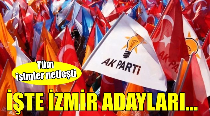AK Parti İzmir de tüm adaylar belli oldu
