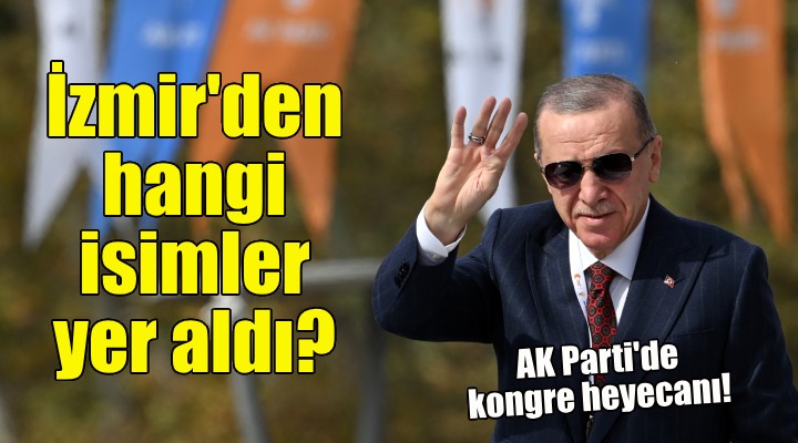 AK Parti de kongre heyecanı... İzmir den hangi isimler yer aldı?