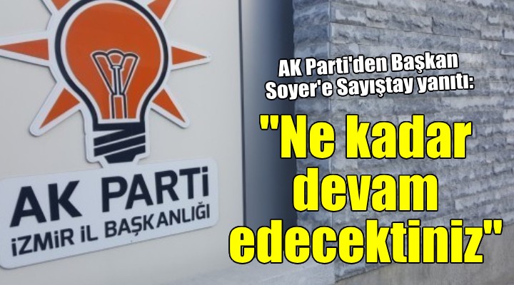 AK Parti den Başkan Soyer e Sayıştay yanıtı:  Daha ne kadar devam edecektiniz 