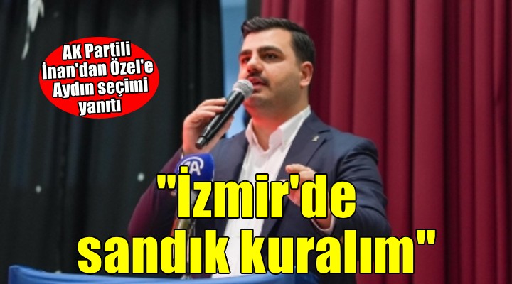 AK Parti'den Özel'e Aydın seçimi yanıtı: Yüreğin yetiyorsa İzmir'de sandığı kuralım''