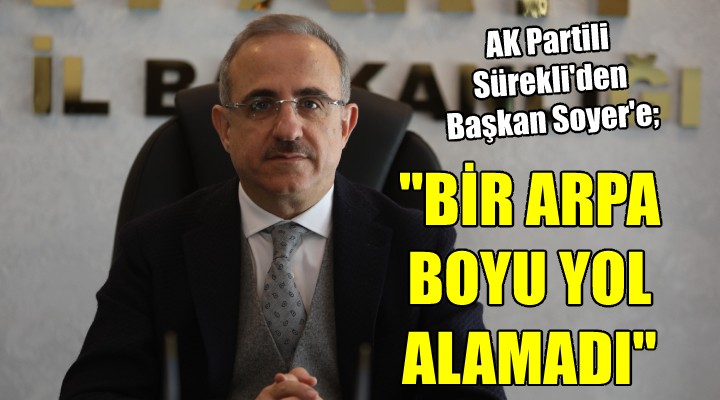 AK Parti den Soyer e eleştiri:  BİR ARPA BOYU YOL ALAMADI 