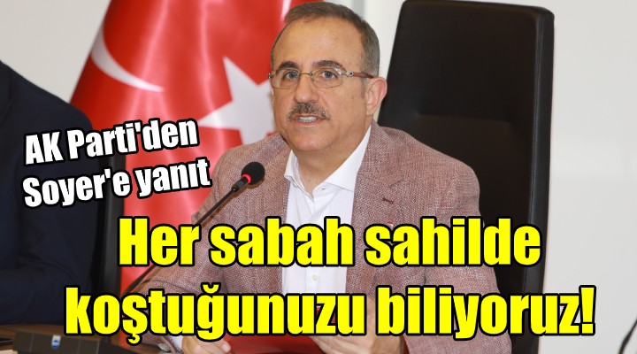 AK Parti den Soyer e yanıt: Her sabah sahilde koştuğunuzu biliyoruz